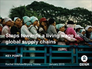 Steps towards a living wage in
global supply chains
KEY POINTS
Rachel Wilshaw/Bryony Timms January 2015
 