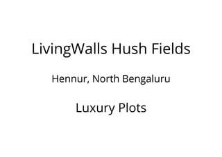 LivingWalls Hush Fields
Hennur, North Bengaluru
Luxury Plots
 