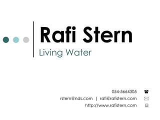 Rafi Stern Living Water http://www.rafistern.com  rstern@nds.com  |  [email_address]  054-5664305  