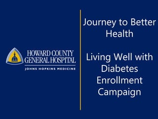 Journey to Better
Health
Living Well with
Diabetes
Enrollment
Campaign
 