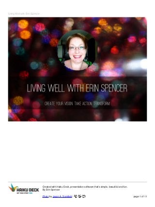 Living Well with Erin Spencer
Created with Haiku Deck, presentation software that's simple, beautiful and fun.
By Erin Spencer
Photo by Jason A. Samfield page 1 of 11
 