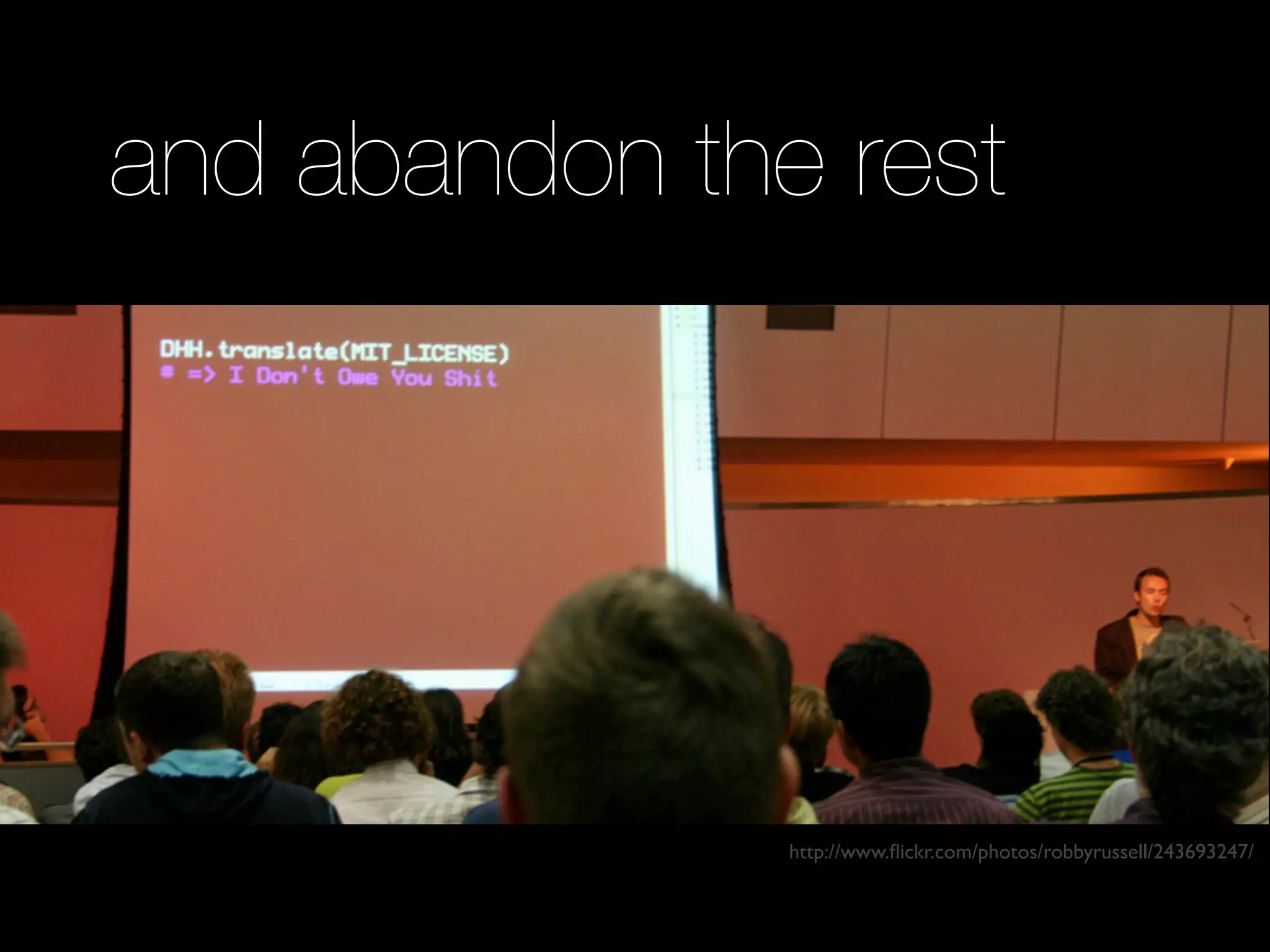 and abandon the rest




               http://www.ﬂickr.com/photos/robbyrussell/243693247/
 