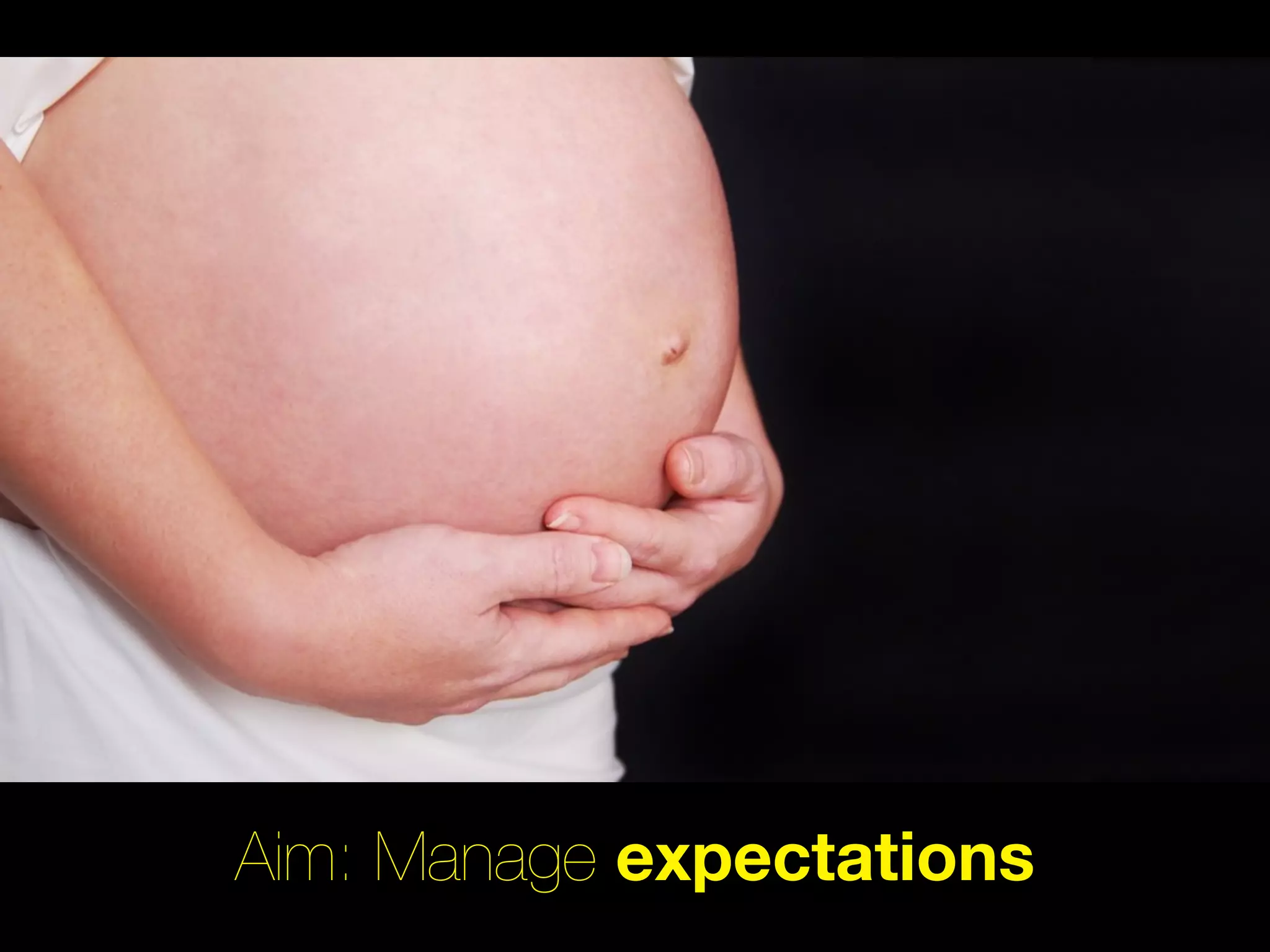 Aim: Manage expectations
 