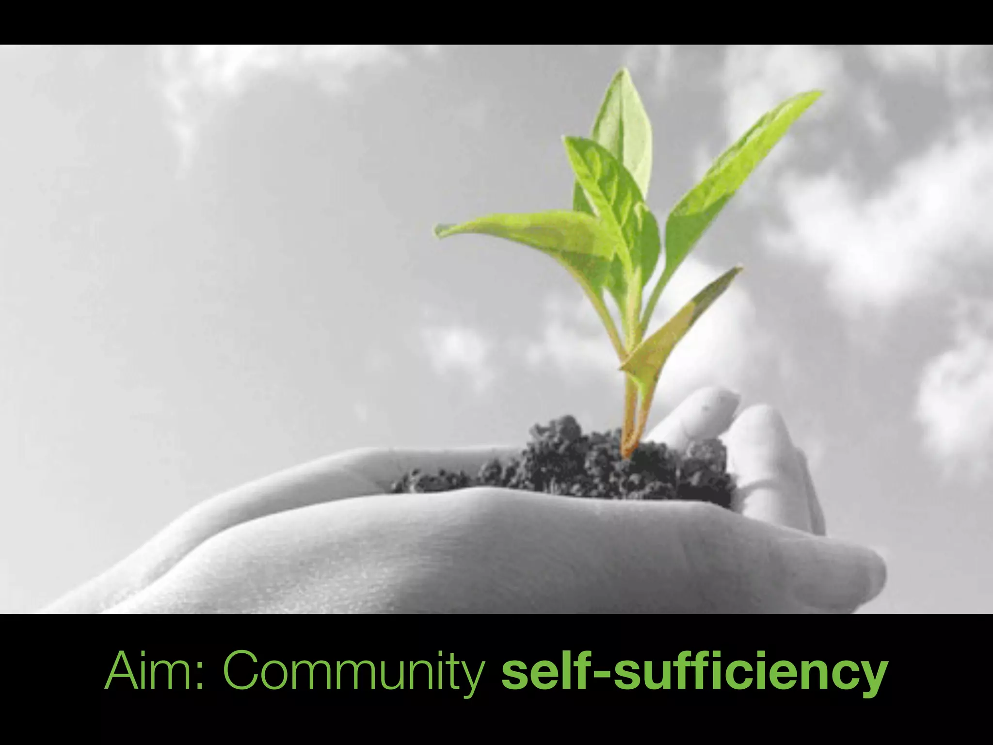 Aim: Community self-sufﬁciency
 