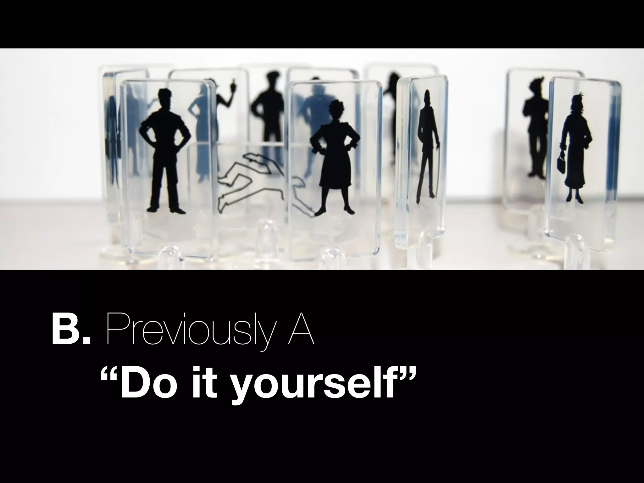 B. Previously A
  “Do it yourself”
 