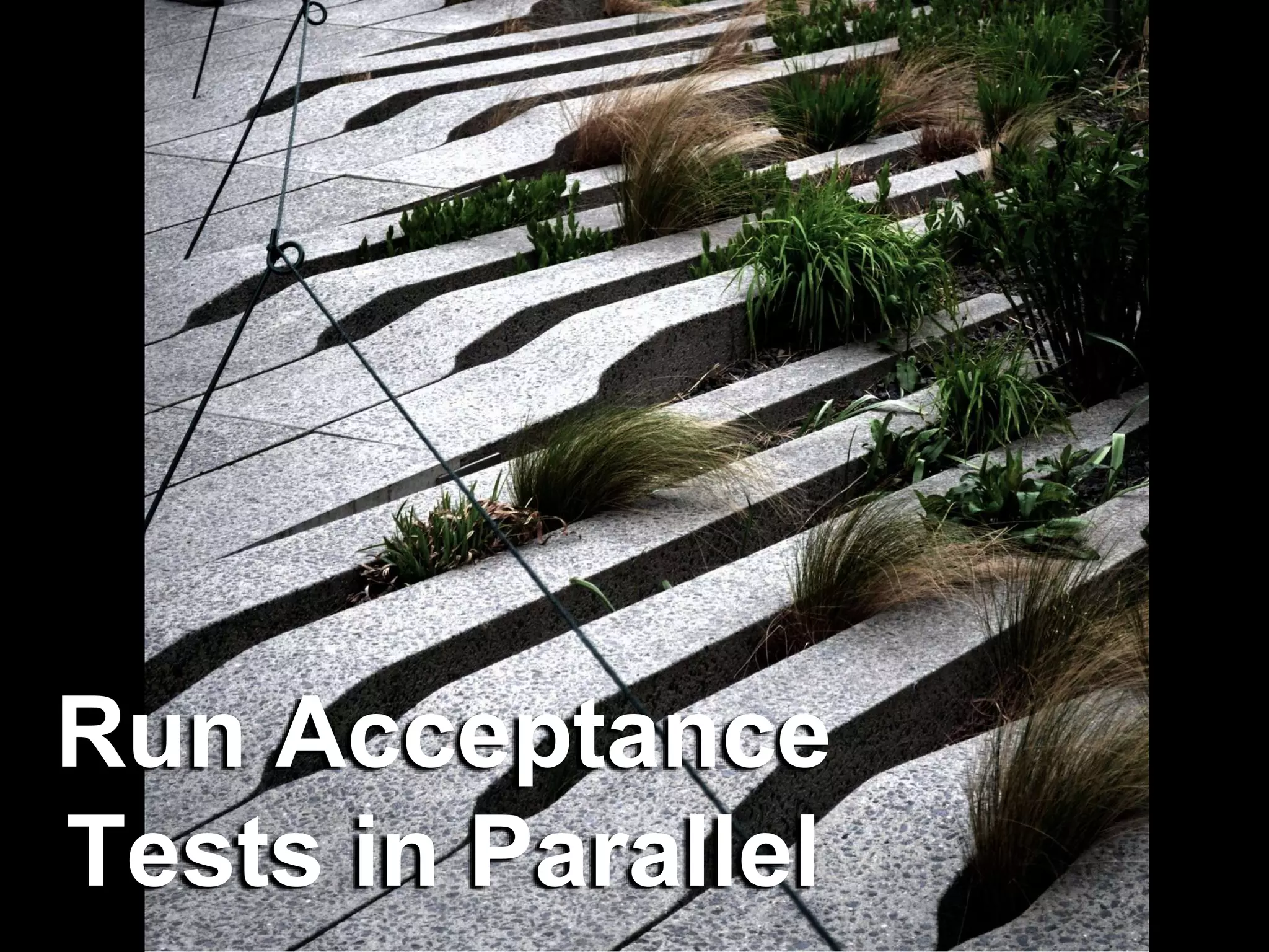 Run Acceptance
Tests in Parallel
 