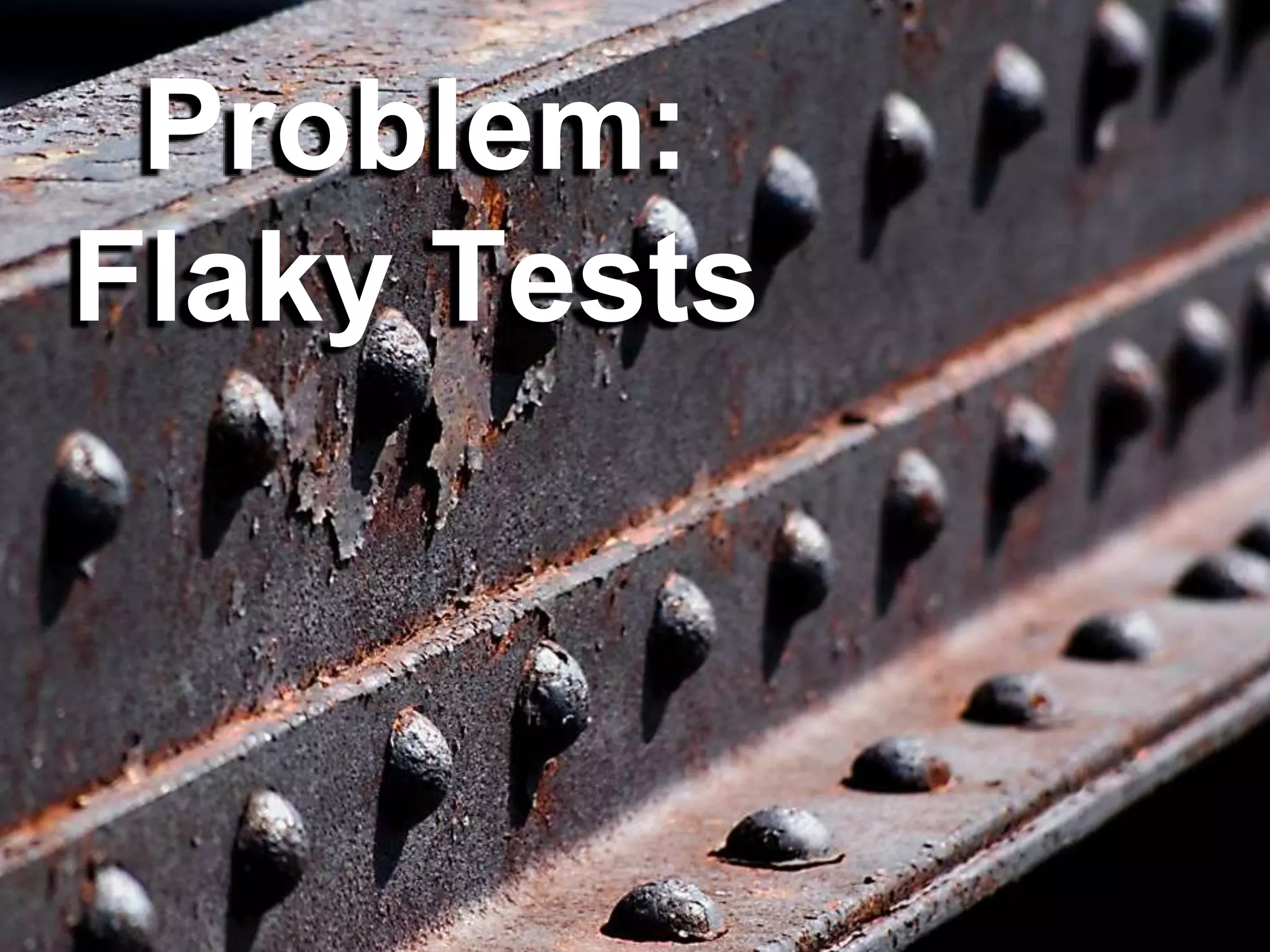 Problem:
Flaky Tests
 