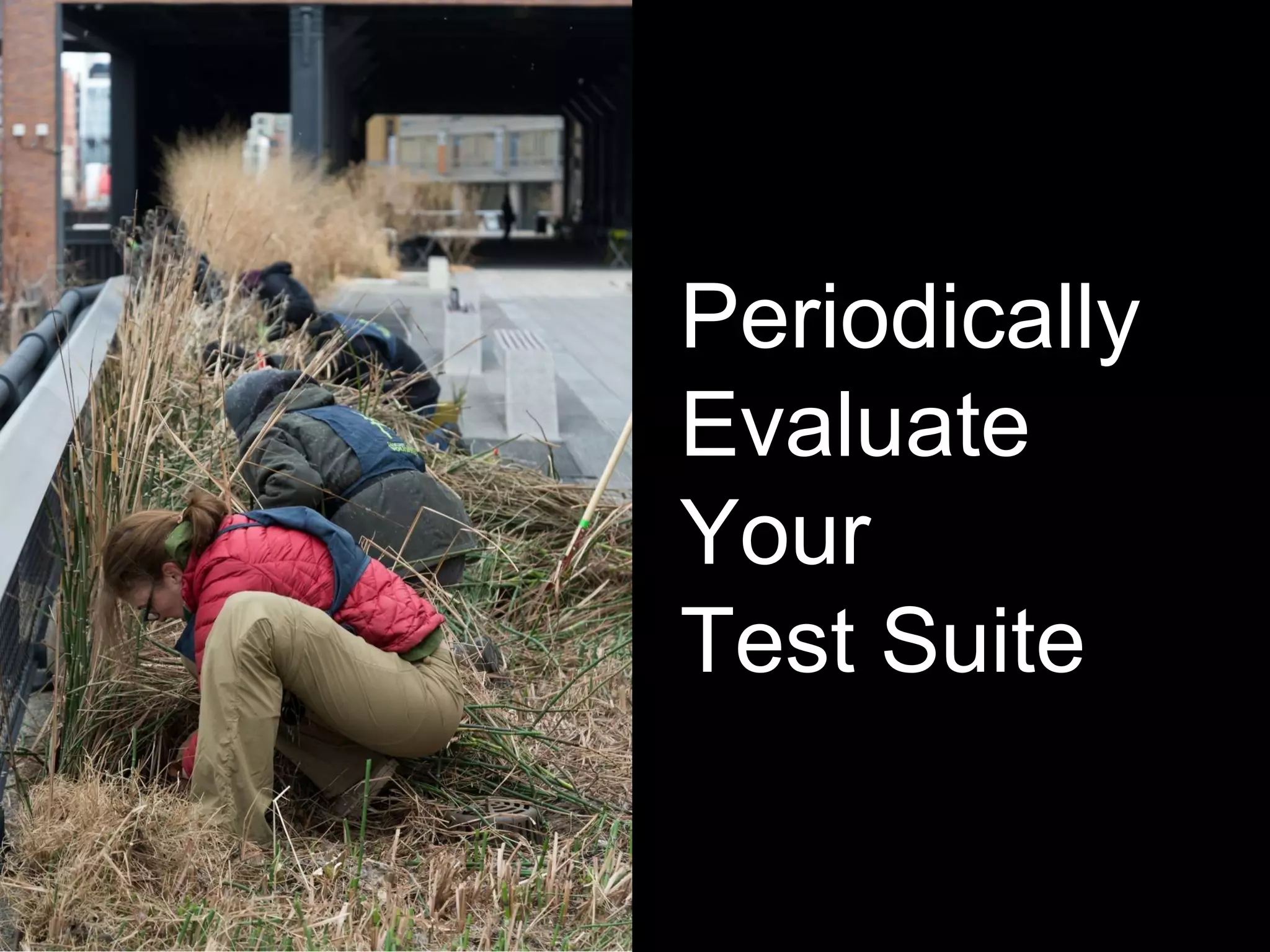 Periodically
Evaluate
Your
Test Suite
 