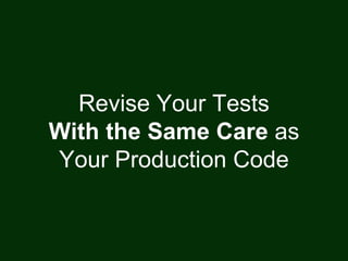 Revise Your Tests
With the Same Care as
Your Production Code
 