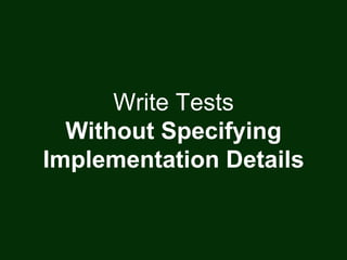 Write Tests
Without Specifying
Implementation Details
 