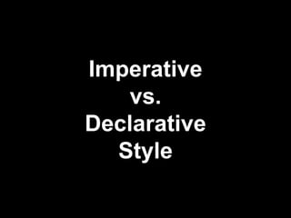 Imperative
vs.
Declarative
Style
 