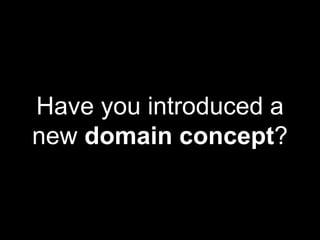 Have you introduced a
new domain concept?
 