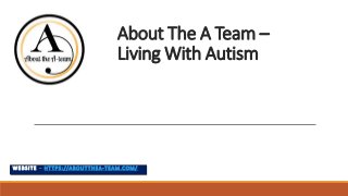 About The A Team –
Living With Autism
WEBSITE – HTTPS://ABOUTTHEA-TEAM.COM/
 