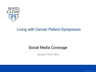 Living with Cancer Patient Symposium



      Social Media Coverage
           January 19-20, 2013




                                       ©2013 MFMER | slide-1
 