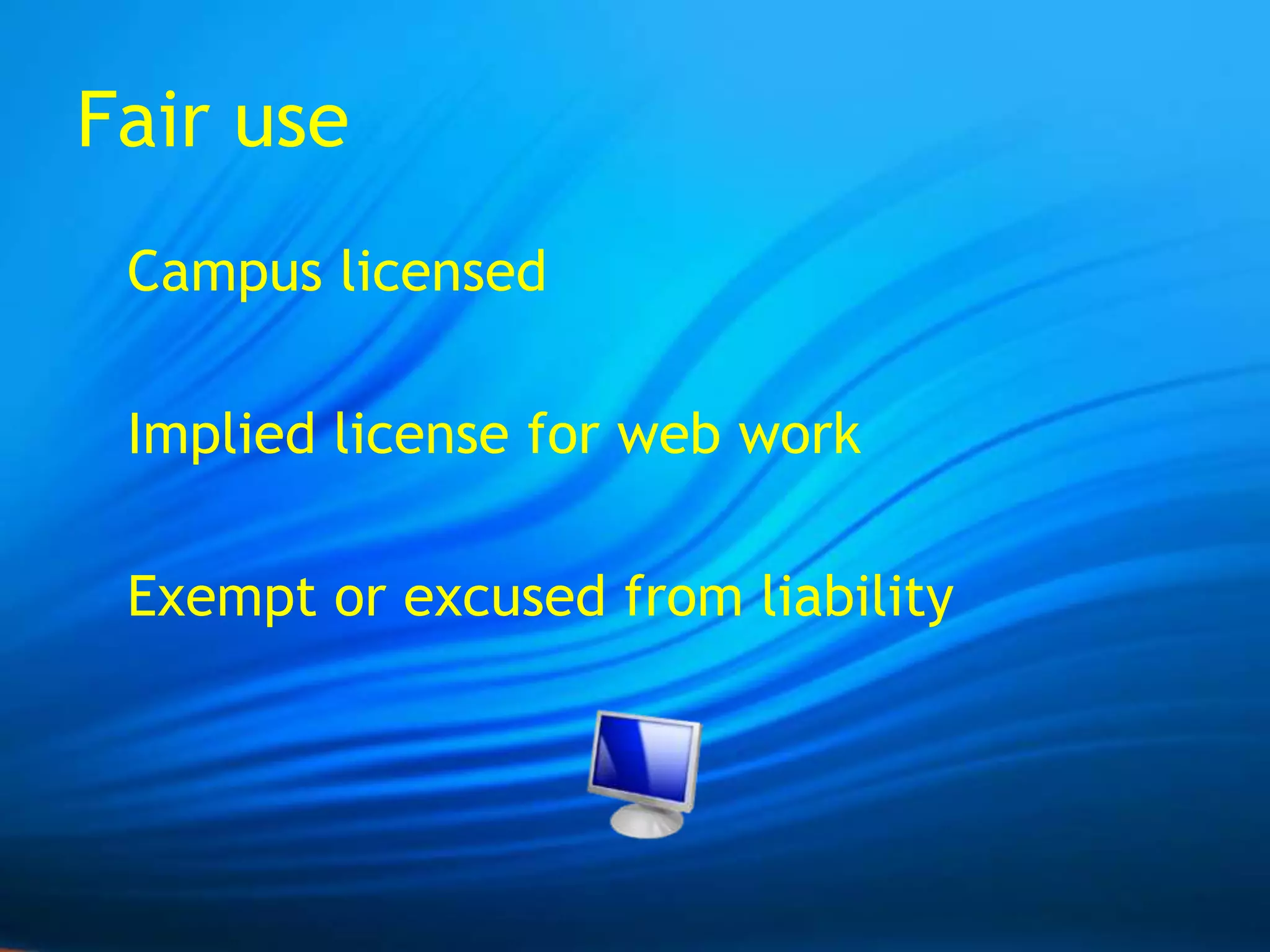 Fair use   Campus licensed   Implied license for web work   Exempt or excused from liability