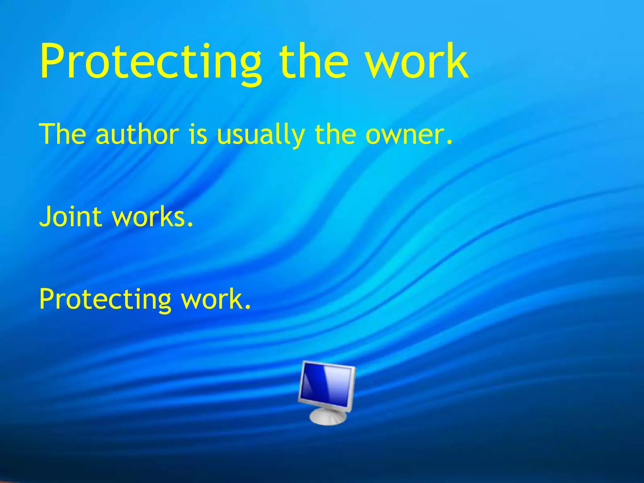 Protecting the workThe author is usually the owner.Joint works.Protecting work.