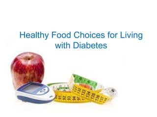 Healthy Food Choices for Living
with Diabetes

 