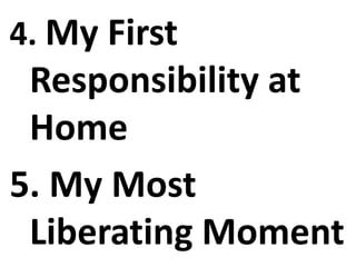 4. My First
Responsibility at
Home
5. My Most
Liberating Moment
 