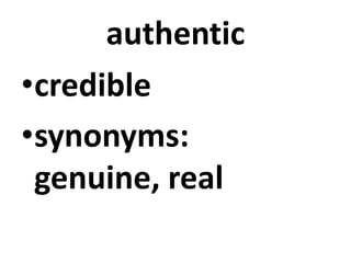 authentic
•credible
•synonyms:
genuine, real
 