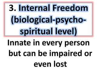 3. Internal Freedom
(biological-psycho-
spiritual level)
Innate in every person
but can be impaired or
even lost
 