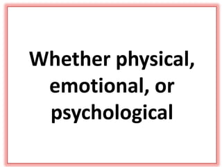 Whether physical,
emotional, or
psychological
 