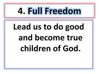 4. Full Freedom
Lead us to do good
and become true
children of God.
 