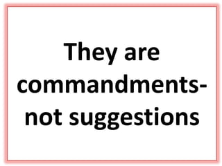 They are
commandments-
not suggestions
 