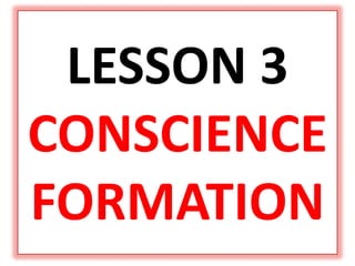LESSON 3
CONSCIENCE
FORMATION
 