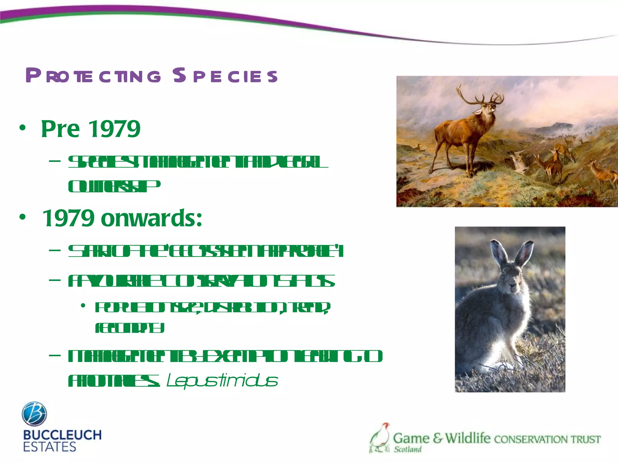 P rote cting S p e cie s
• Pre 1979
  – Seie mngmn adea
    pc s aae etn l l
                  g
    o nr ip
     we h
       s
• 1979 onwards:
  – S ro t ‘Eoy e apoc’
     t t fh cs t prah
     a     e  sm
  – FvualC ne a n tu
     aor e osr t S t
          b    v io a s
     • P plio sedt u nt n,
        o u tn iz, isibt , r d
           a         r io e
       f udy
       e nit
        c
  – Mngmn b ee p ned go
     aae et y xmt l in t
                     io a
    ao a s L p st id s
    nml ... e u im u
        ie
 