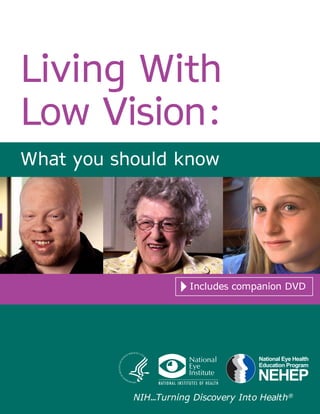 Living With
Low Vision:
What you should know
Includes companion DVD
NIH…Turning Discovery Into Health®
 