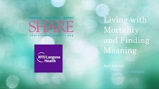 Living with
Mortality
and Finding
Meaning
Akash Shah MD
NYU Langone Health Perlmutter
Cancer Center
 