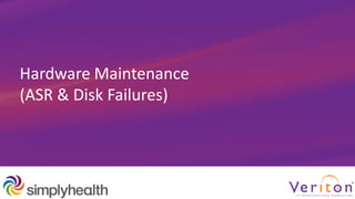 Hardware Maintenance
(ASR & Disk Failures)
 