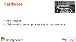 Hardware
 ASR is useful
 Disks – replacement process needs improvement
 