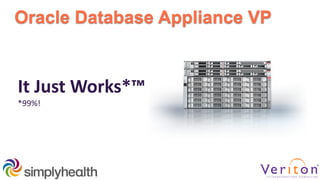 Oracle Database Appliance VP
It Just Works*™
*99%!
 