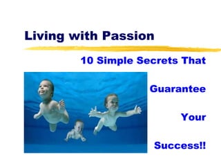 Living with Passion 10 Simple Secrets That Guarantee  Your  Success!! 