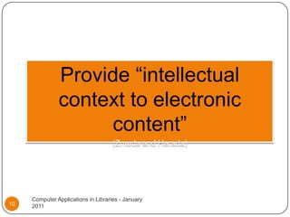 Provide “intellectual context to electronic content” (Zmuda and Harada)Computer Applications in Libraries - January 201110