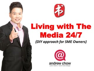 Living with The
Media 24/7
(DIY	approach	for	SME	Owners)	
 