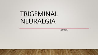 TRIGEMINAL
NEURALGIA
- LIVIN NJ
 