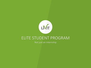 ELITE STUDENT PROGRAM
Not just an internship
 