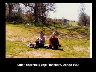 <ul><li>A iubit tineretul si copii; In tabara, Obispo 1988 </li></ul>