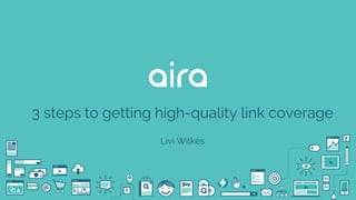 3 steps to getting high-quality link coverage
Livi Wilkes
 