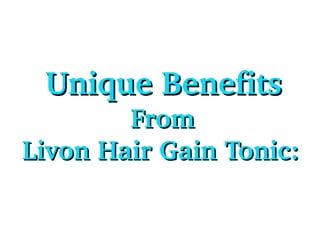       
    Unique Benefits 
               From 
 Livon Hair Gain Tonic:

 