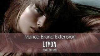 Marico Brand Extension
LIVON
‘I LOVE MY HAIR’
 
