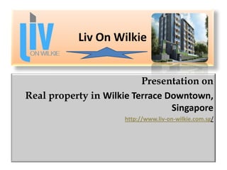 Liv On Wilkie
Presentation on
Real property in Wilkie Terrace Downtown,
Singapore
http://www.liv-on-wilkie.com.sg/
 