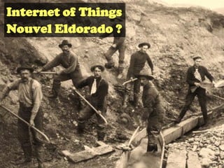 Internet of Things 
Nouvel Eldorado ?  