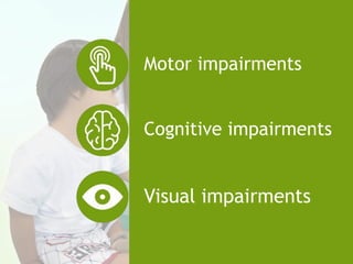 q
Motor impairments
Cognitive impairments
Visual impairments