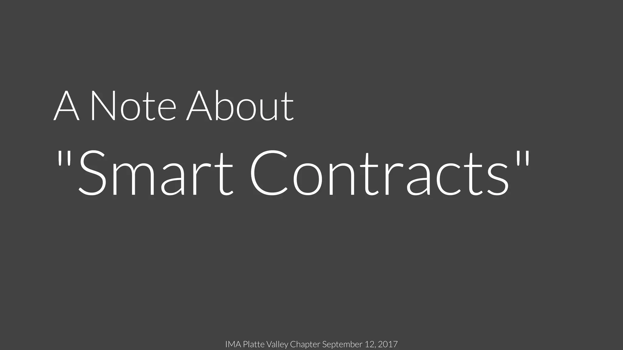 IMA Platte Valley Chapter September 12, 2017
A Note About
"Smart Contracts"
 