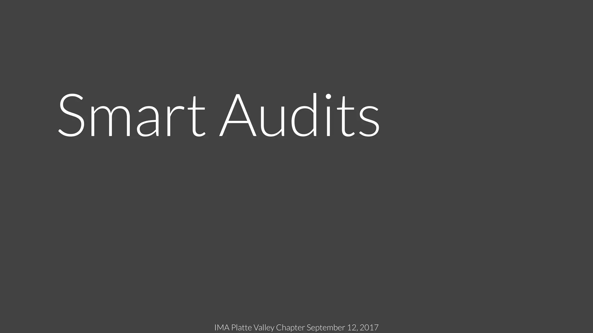 IMA Platte Valley Chapter September 12, 2017
Smart Audits
 