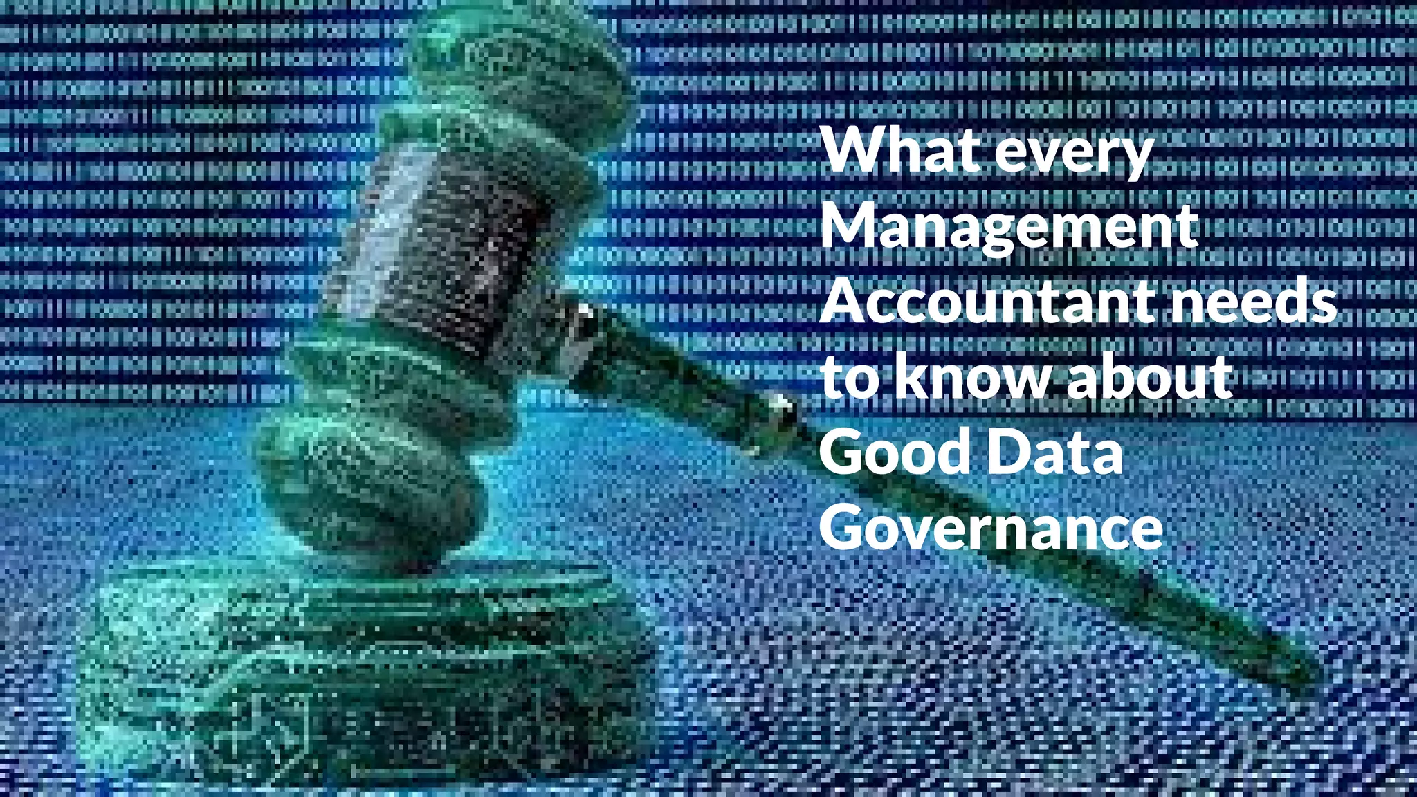 IMA Platte Valley Chapter September 12, 2017
What every
Management
Accountant needs
to know about
Good Data
Governance
 