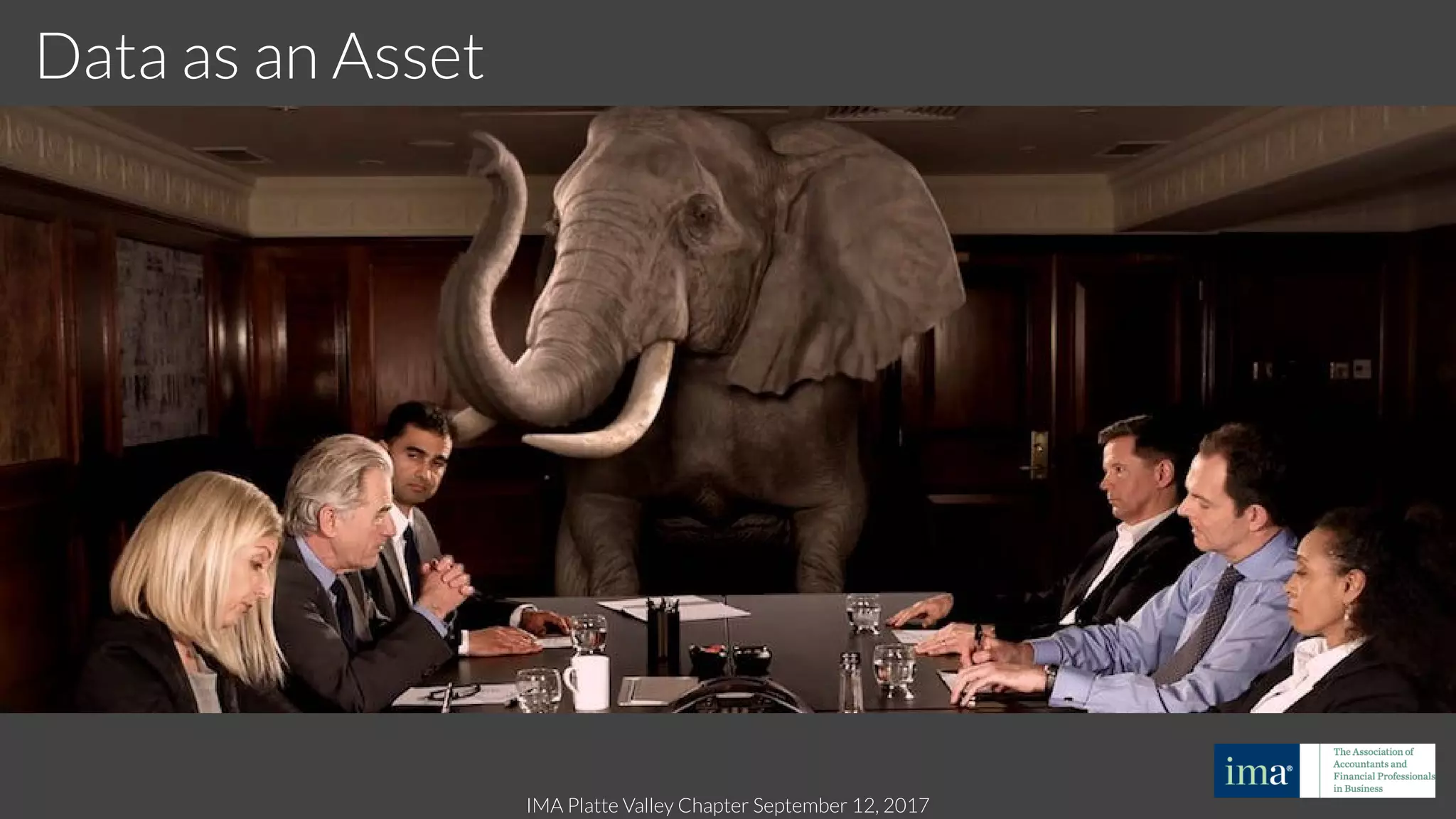 IMA Platte Valley Chapter September 12, 2017
The Elephant in the Room
Data as an Asset
 